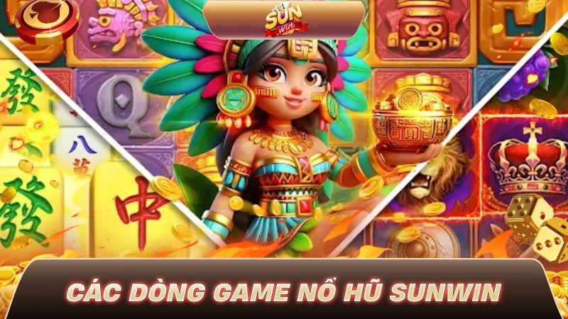 Các dòng game Nổ Hũ SUNWIN
