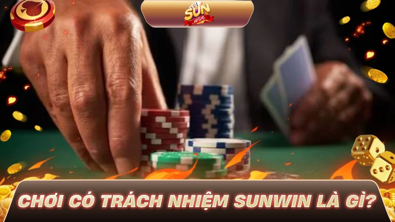 Chơi có trách nhiệm SUNWIN là gì?