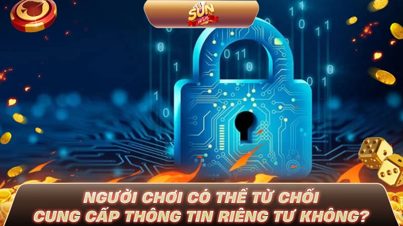 Người chơi có thể từ chối cung cấp thông tin riêng tư không?