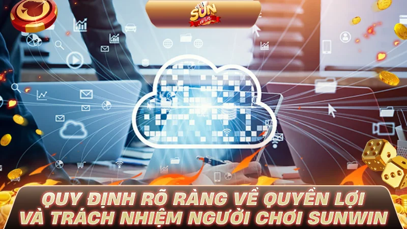 Quy định rõ ràng về quyền lợi và trách nhiệm người chơi SUNWIN