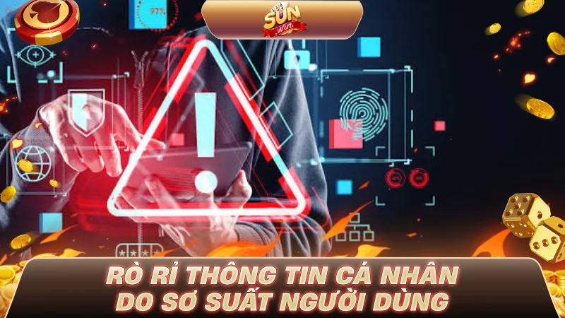 Rò rỉ thông tin cá nhân do sơ suất người dùng