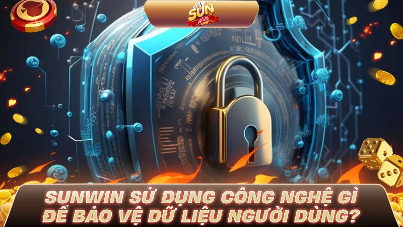 SUNWIN sử dụng công nghệ gì để bảo vệ dữ liệu người dùng?